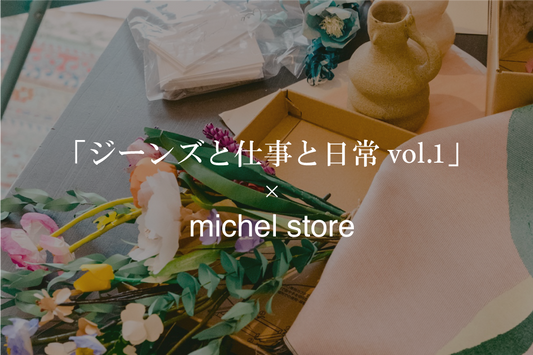 【ジーンズと仕事と日常。Vol.1】michel store × WR by wheir